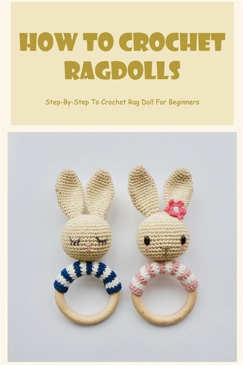 How To Crochet Ragdolls: Step-By-Step To Crochet Rag Doll For Beginners: How To Crochet Ragdolls (Paperback)