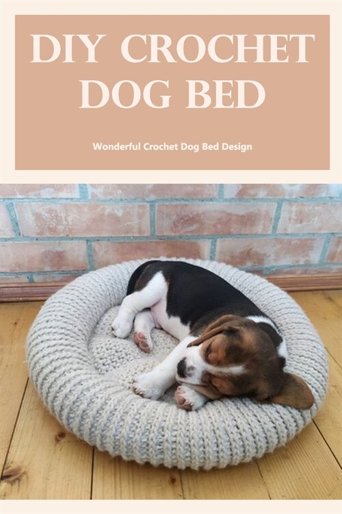 DIY Crochet Dog Bed: Wonderful Crochet Dog Bed Design: DIY Crochet Dog Bed (Paperback)