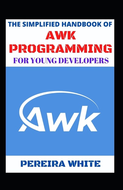 The Simplified Handbook Of Awk Programming For Young Developers (Paperback)