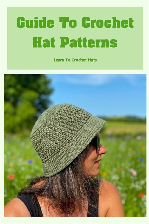 Guide To Crochet Hat Patterns: Learn To Crochet Hats: Guide To Crochet Hat Patterns (Paperback)