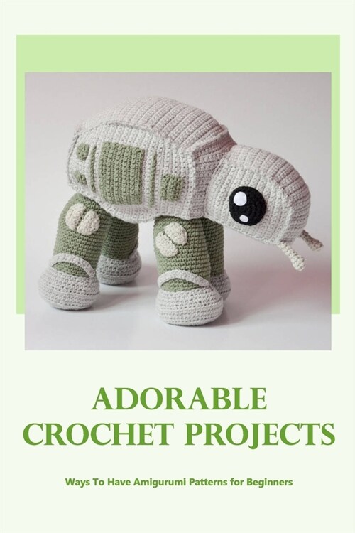 Adorable Crochet Projects: Ways To Have Amigurumi Patterns for Beginners: Adorable Crochet Projects (Paperback)