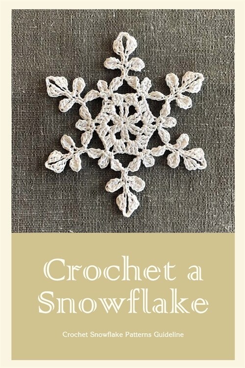 Crochet a Snowflake: Crochet Snowflake Patterns Guideline: Crochet a Snowflake (Paperback)