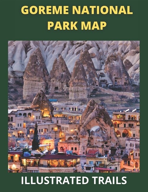 Goreme National Park Map and Illustrated Trails: Guide to Hiking and Exploring Goreme National Park (Paperback)