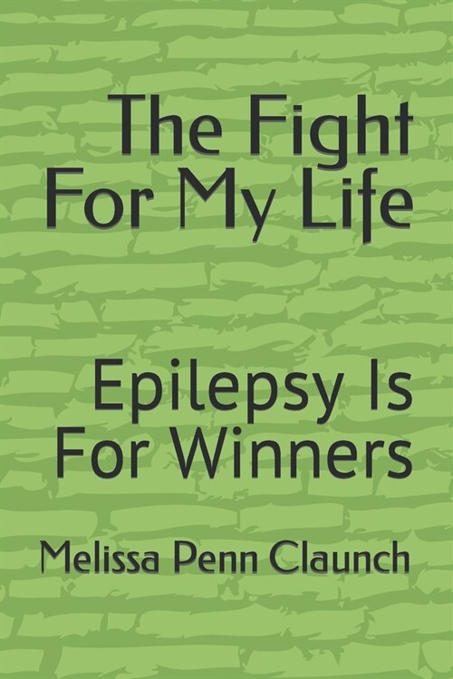 The Fight For My Life: Epilepsy Is For Winners (Paperback)