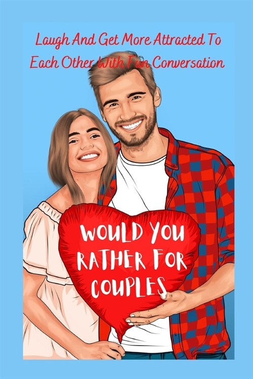 Would You Rather For Couples: Laugh And Get More Attracted To Each Other With Fun Conversation (Paperback)