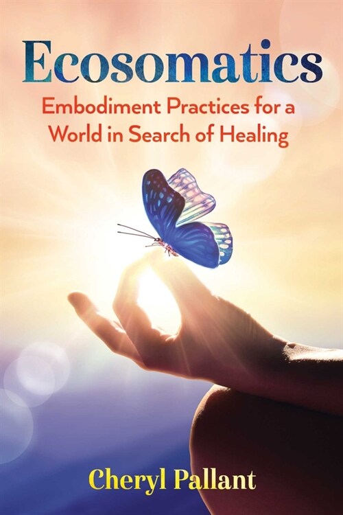 Ecosomatics: Embodiment Practices for a World in Search of Healing (Paperback)