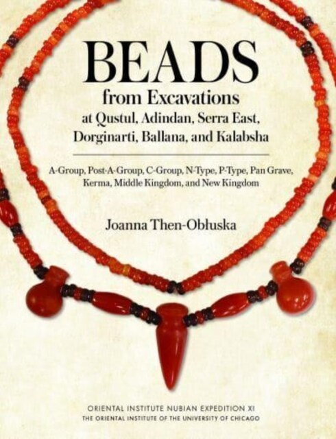 Beads from Excavations at Qustul, Adindan, Serra East, Dorginarti, Ballana, and Kalabsha: A-Group, Post-A-Group, C-Group, N-Type, P-Type, Pan Grave, K (Hardcover)