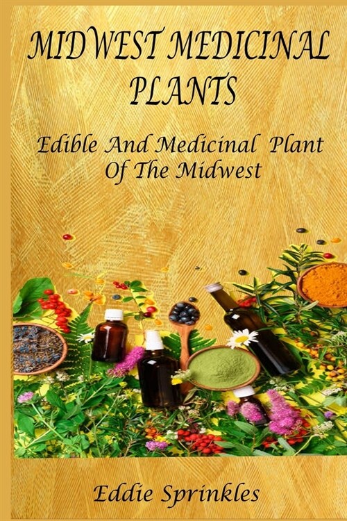 Midwest Medicinal Plants: Identify, Harvest, and Use Wild Herbs for Healthy Living (Paperback)