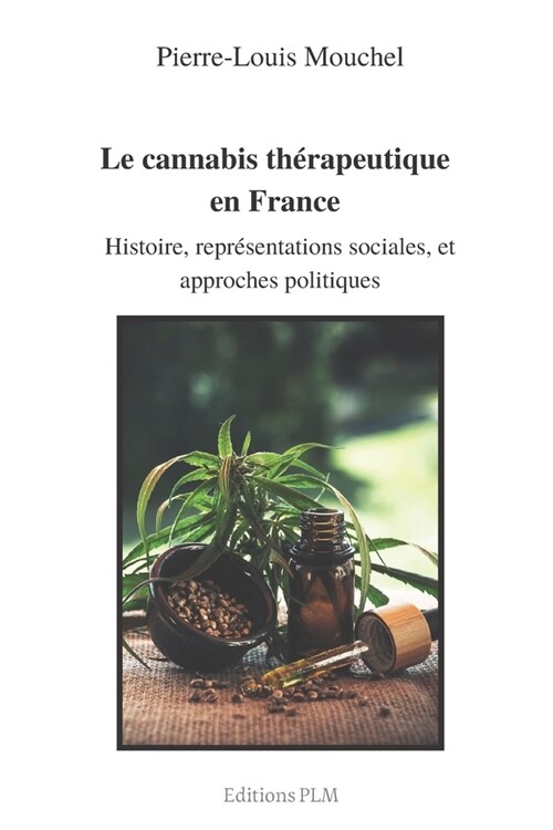 Le cannabis th?apeutique en France: Histoire, repr?entations sociales, et approches politiques (Paperback)