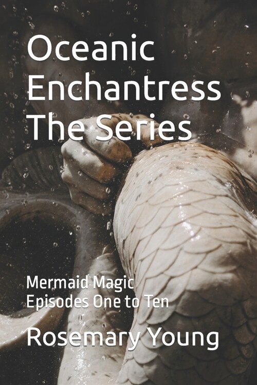 Oceanic Enchantress The Series: Mermaid Magic - Episodes One to Ten (Paperback)