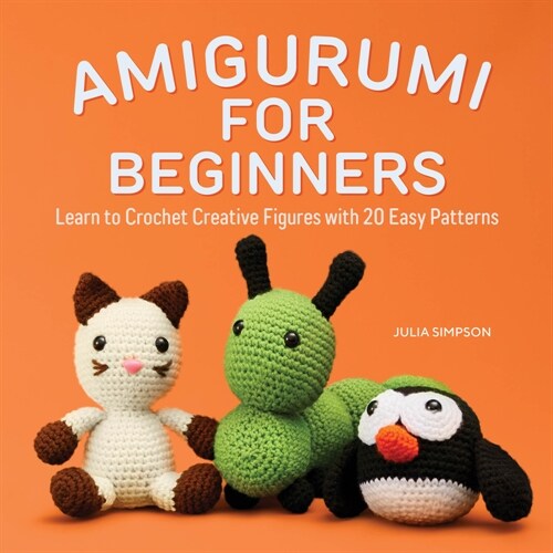 Amigurumi for Beginners: Learn to Crochet Creative Figures with 20 Easy Patterns (Paperback)