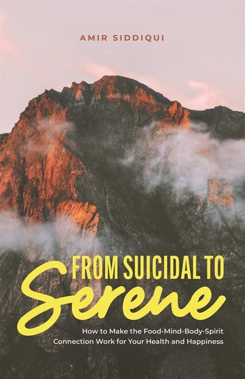 From Suicidal to Serene: How to Make the Food-Mind-Body-Spirit Connection Work for Your Health and Happiness (Paperback)