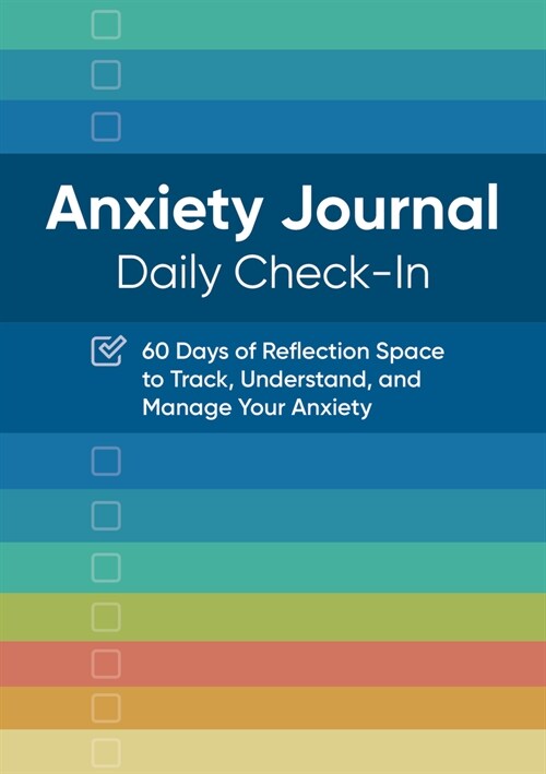 Anxiety Journal: Daily Check-In: 60 Days of Reflection Space to Track, Understand, and Manage Your Anxiety (Paperback)