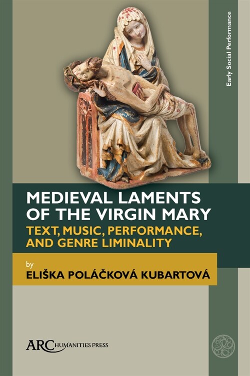 Medieval Laments of the Virgin Mary: Text, Music, Performance, and Genre Liminality (Hardcover)