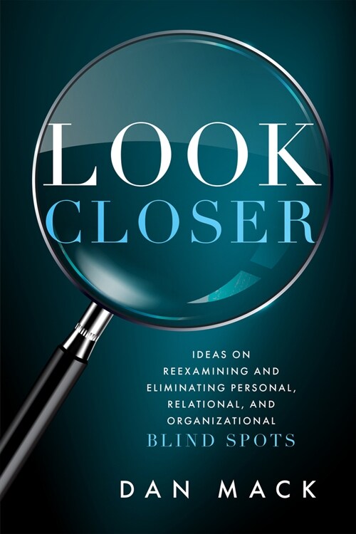 Look Closer: Ideas on Reexamining and Eliminating Personal, Relational, and Organizational Blind Spots (Paperback)