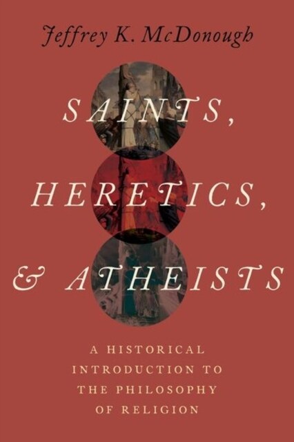 Saints, Heretics, and Atheists: A Historical Introduction to the Philosophy of Religion (Paperback)