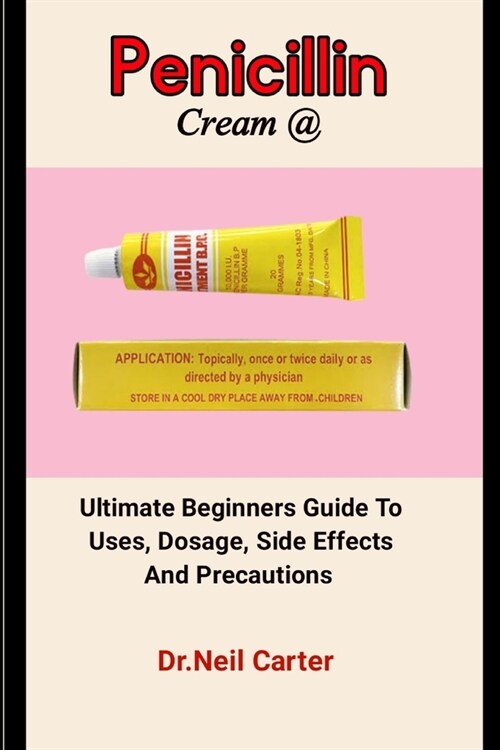 Penicillin Cream @: An Easy Guide To Treating Bacterial Skin Diseases With Penicillin Cream (Paperback)