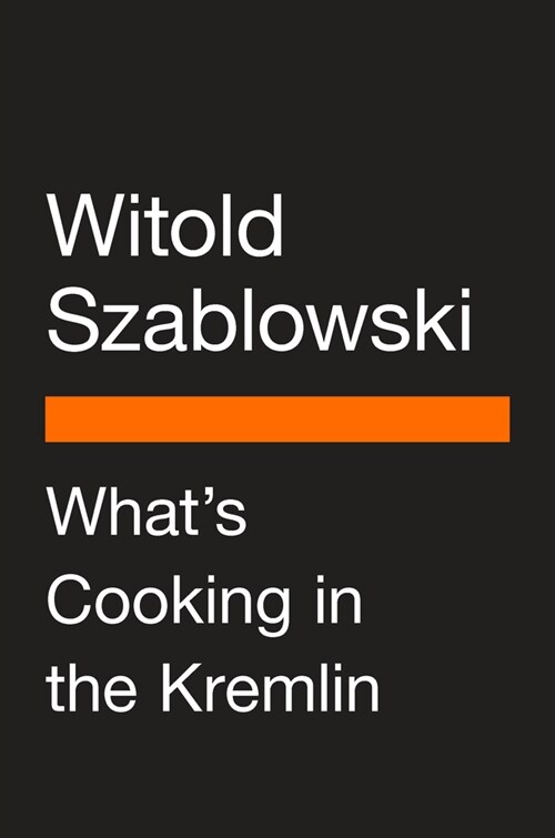Whats Cooking in the Kremlin: From Rasputin to Putin, How Russia Built an Empire with a Knife and Fork (Paperback)