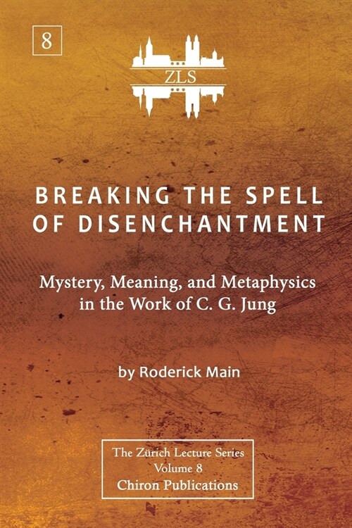 Breaking The Spell Of Disenchantment: Mystery, Meaning, And Metaphysics In The Work Of C. G. Jung [ZLS Edition] (Paperback)