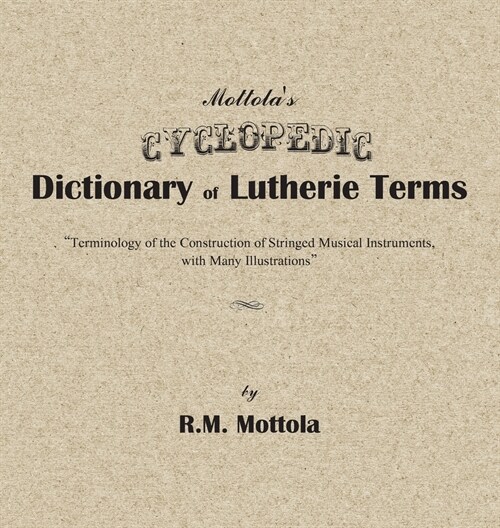 Mottolas Cyclopedic Dictionary of Lutherie Terms: Terminology of the Construction of Stringed Musical Instruments, with Many Illustrations (Hardcover)