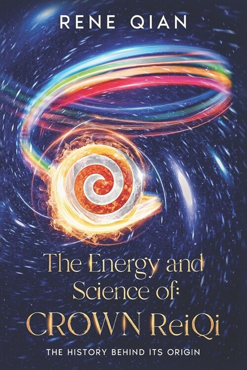 The Energy and Science of Crown ReiQi: The History Behind Its Origin (Paperback)