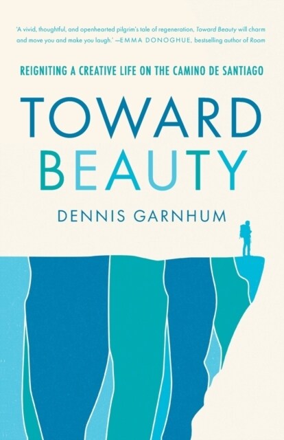 Toward Beauty: Reigniting a Creative Life on the Camino de Santiago (Paperback)