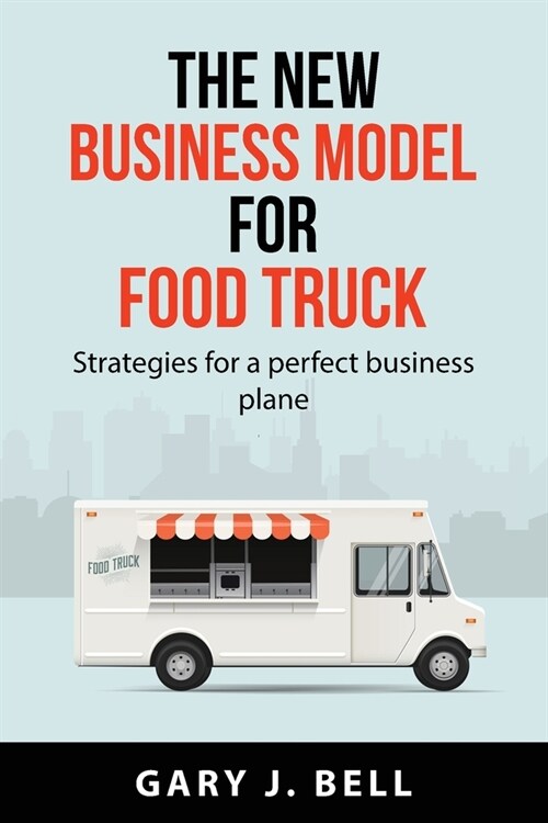 The new business model for Food Truck: Strategies for a perfect business plane (Paperback)