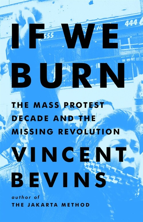 If We Burn: The Mass Protest Decade and the Missing Revolution (Hardcover)