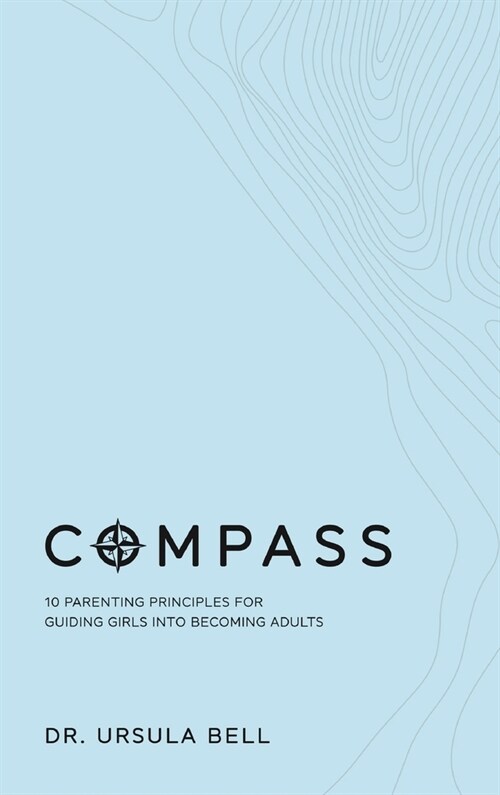 Compass: 10 Parenting Principles for Guiding Girls into Becoming Adults (Hardcover)