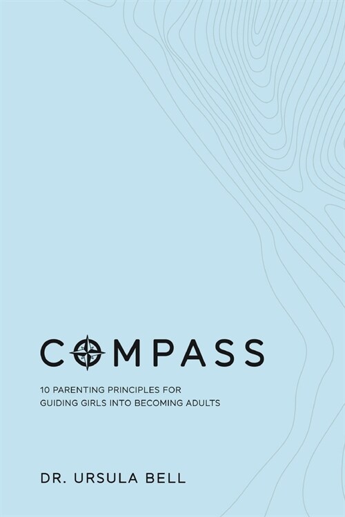 Compass: 10 Parenting Principles for Guiding Girls into Becoming Adults (Paperback)