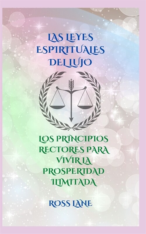 Las Leyes Espirituales del Lujo: Los Principios Rectores Para Vivir La Prosperidad Ilimitada (Paperback)