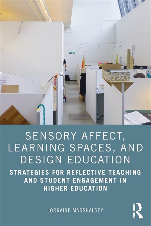 Sensory Affect, Learning Spaces, and Design Education : Strategies for Reflective Teaching and Student Engagement in Higher Education (Paperback)