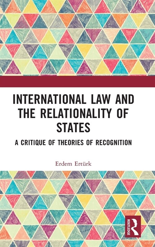 International Law and the Relationality of States : A Critique of Theories of Recognition (Hardcover)