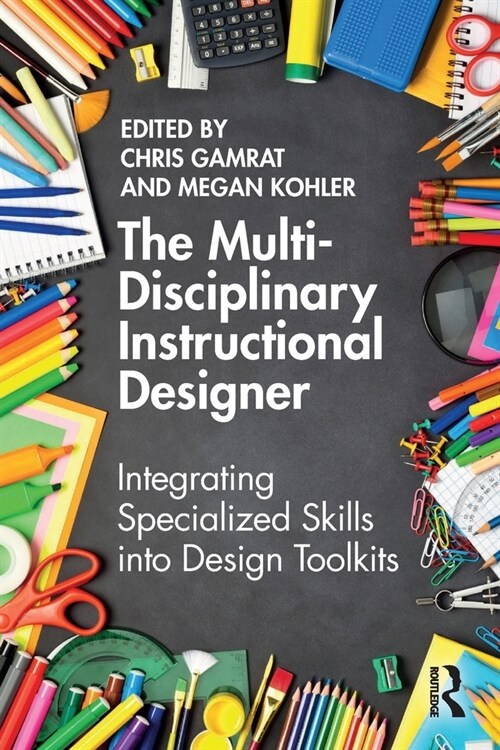 The Multi-Disciplinary Instructional Designer : Integrating Specialized Skills into Design Toolkits (Paperback)