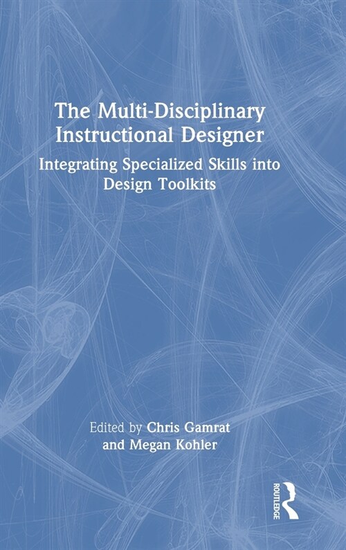 The Multi-Disciplinary Instructional Designer : Integrating Specialized Skills into Design Toolkits (Hardcover)