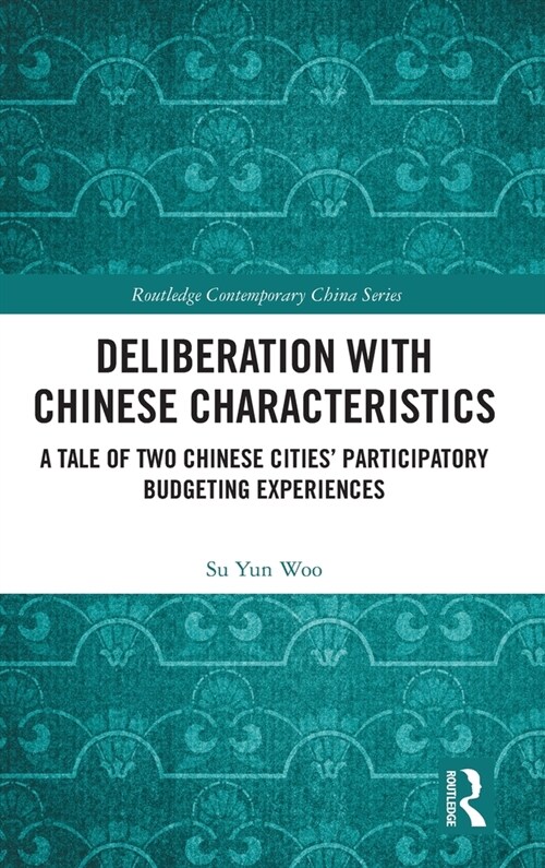 Deliberation with Chinese Characteristics : A Tale of Two Chinese Cities’ Participatory Budgeting Experiences (Hardcover)