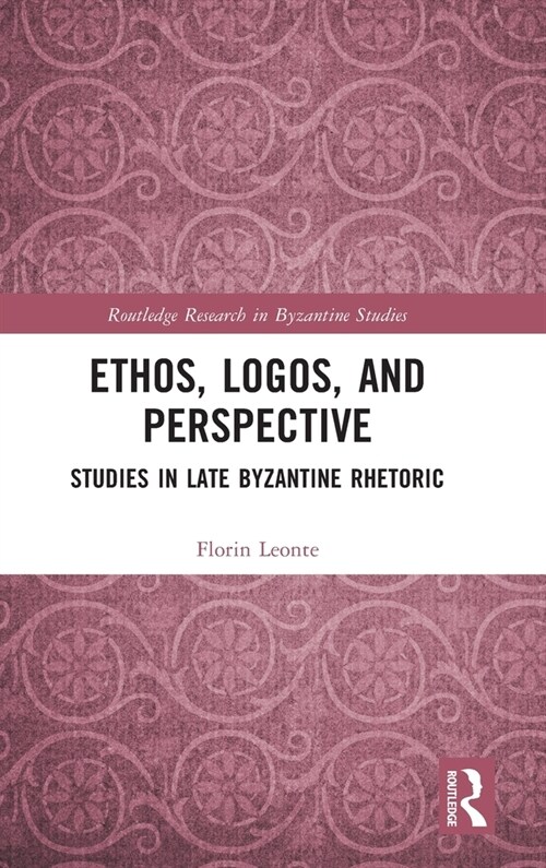 Ethos, Logos, and Perspective : Studies in Late Byzantine Rhetoric (Hardcover)