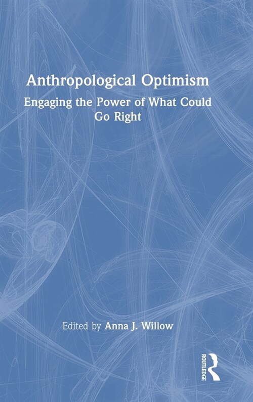Anthropological Optimism : Engaging the Power of What Could Go Right (Hardcover)
