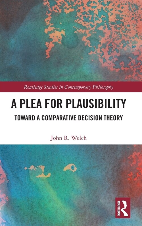 A Plea for Plausibility : Toward a Comparative Decision Theory (Hardcover)