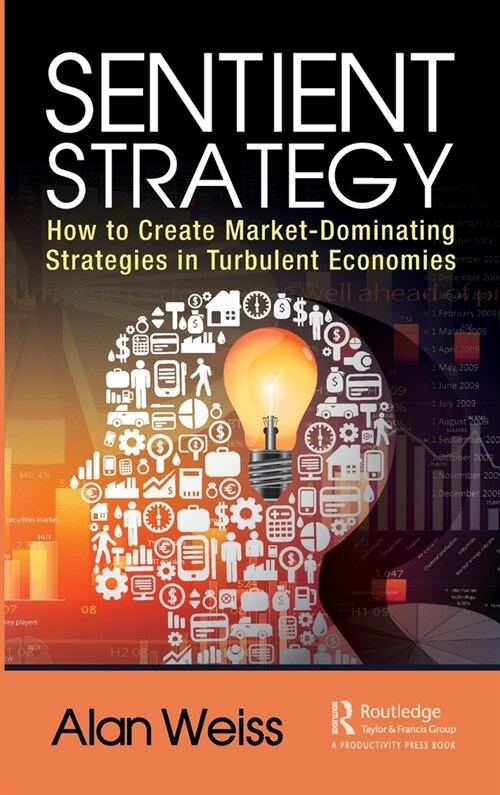 Sentient Strategy : How to Create Market-Dominating Strategies in Turbulent Economies (Hardcover)