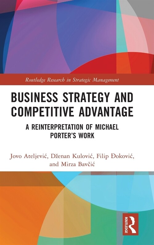 Business Strategy and Competitive Advantage : A Reinterpretation of Michael Porter’s Work (Hardcover)