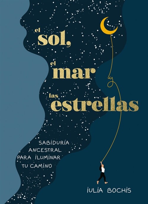 El Sol, El Mar Y Las Estrellas. Sabidur? Ancestral Para Iluminar Tu Camino / Th E Sun, the Sea, and the Stars: Ancient Wisdom as a Healing Journey (Hardcover)