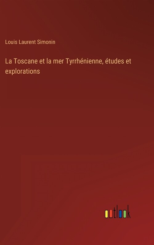 La Toscane et la mer Tyrrh?ienne, ?udes et explorations (Hardcover)