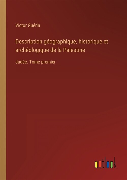 Description g?graphique, historique et arch?logique de la Palestine: Jud?. Tome premier (Paperback)