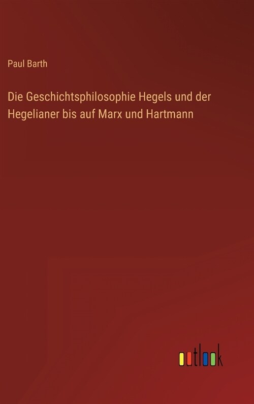 Die Geschichtsphilosophie Hegels und der Hegelianer bis auf Marx und Hartmann (Hardcover)