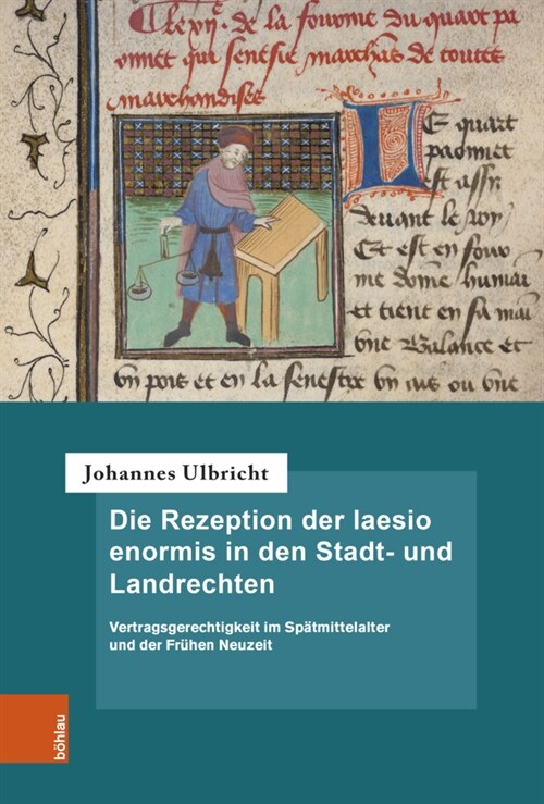 Die Rezeption Der Laesio Enormis in Den Stadt- Und Landrechten: Vertragsgerechtigkeit Im Spatmittelalter Und Der Fruhen Neuzeit (Hardcover)