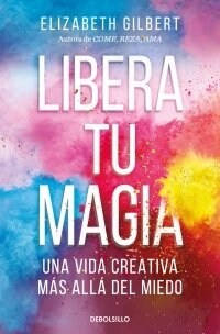 Libera Tu Magia: Una Vida Creativa M? All?del Miedo / Big Magic: Creative Livi Ng Beyond Fear (Paperback)