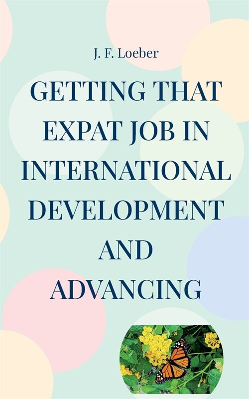 Getting that EXPAT Job in International Development and Advancing (Paperback)