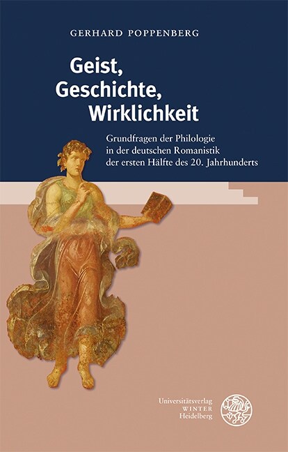 Geist, Geschichte, Wirklichkeit: Grundfragen Der Philologie in Der Deutschen Romanistik Der Ersten Halfte Des 20. Jahrhunderts (Hardcover)