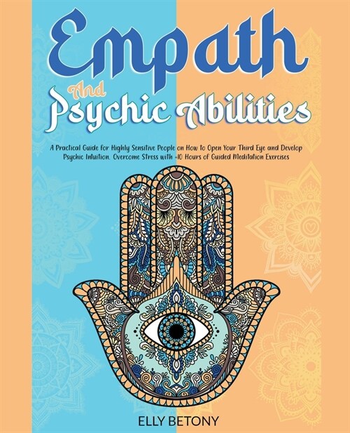 Empath and Psychic Abilities. A Practical Guide for Highly Sensitive People on How to Open Your Third Eye and Develop Psychic Intuition (Paperback)